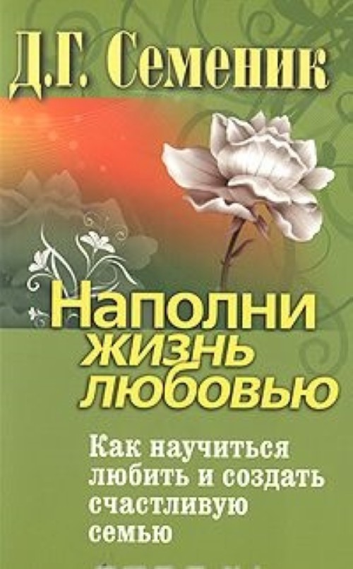 Наполни жизнь любовью. Наполни жизнь любовью Дмитрий Семеник. Наполни жизнь любовью книга. Дмитрий Семеник и его книга наполни жизнь любовью. Научиться любви как.