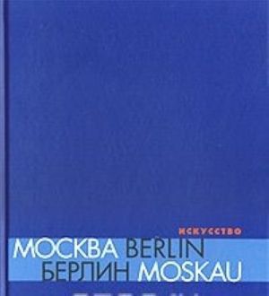 Moskva - Berlin / Berlin - Moskau 1950 - 2000. Katalog vystavki. Iskusstvo: Sovremennyj vzgljad